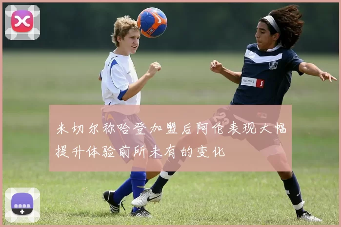 米切尔称哈登加盟后阿伦表现大幅提升体验前所未有的变化